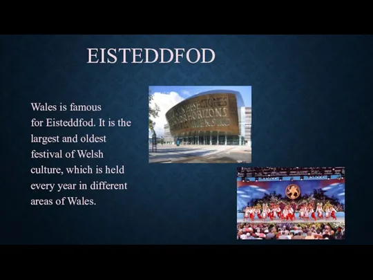 EISTEDDFOD Wales is famous for Eisteddfod. It is the largest