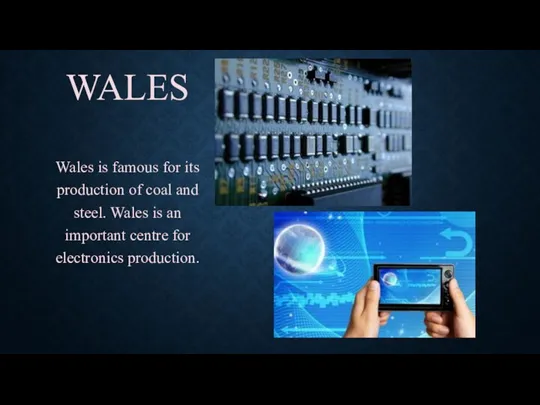 WALES Wales is famous for its production of coal and