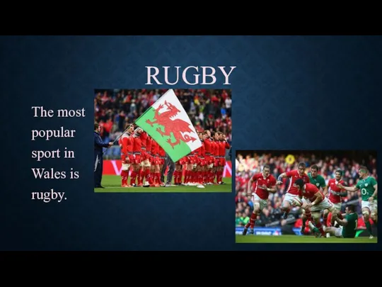 RUGBY The most popular sport in Wales is rugby.