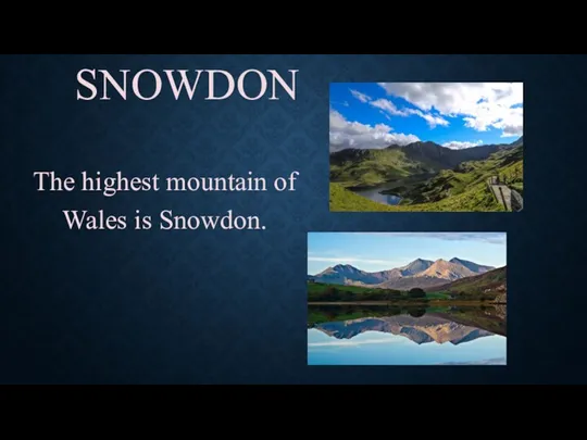 SNOWDON The highest mountain of Wales is Snowdon.