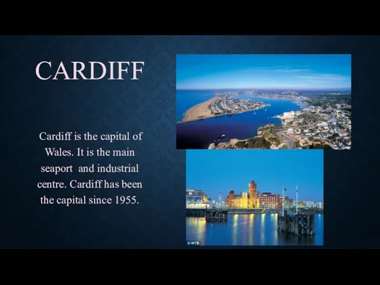 CARDIFF Cardiff is the capital of Wales. It is the