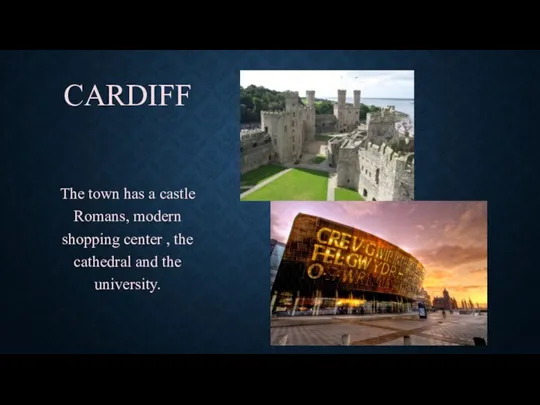 CARDIFF The town has a castle Romans, modern shopping center , the cathedral and the university.