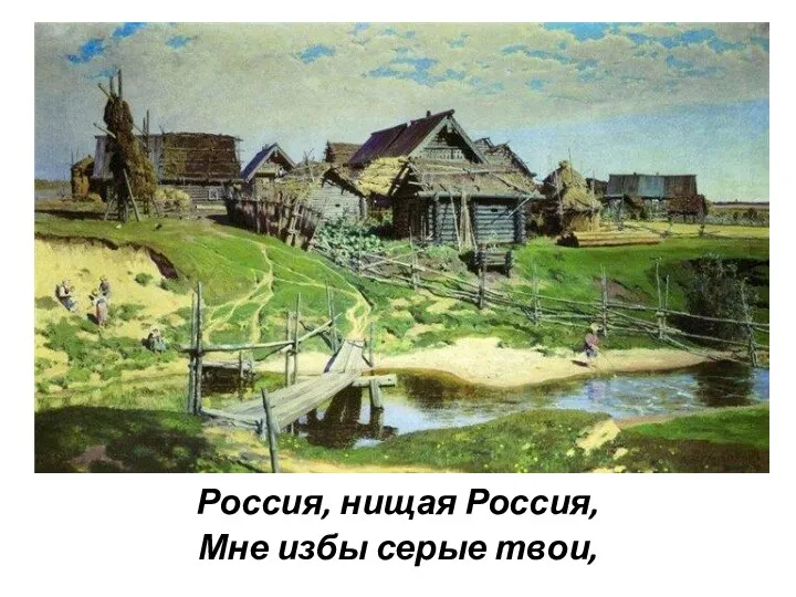 Россия, нищая Россия, Мне избы серые твои,