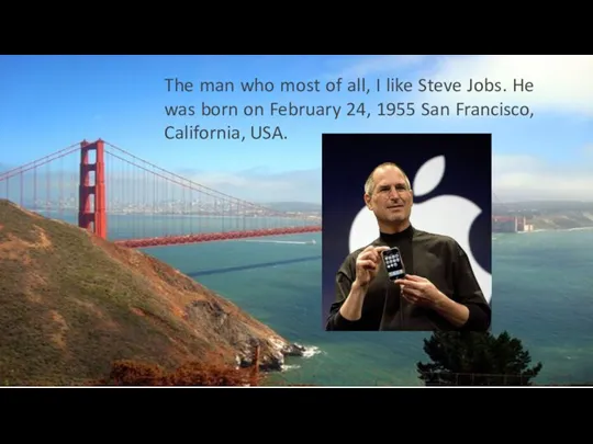 The man who most of all, I like Steve Jobs.