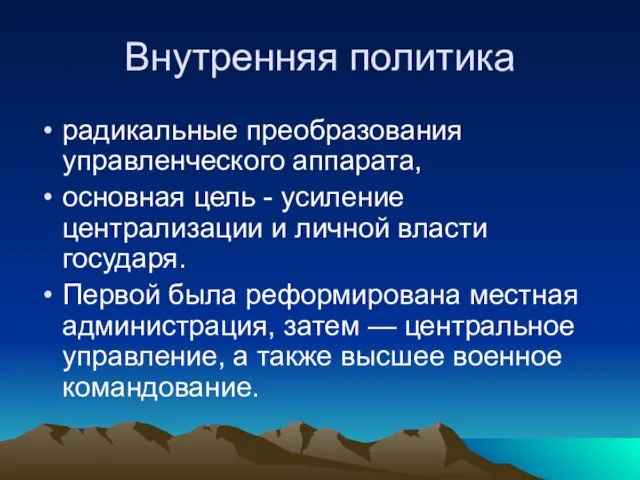 Внутренняя политика радикальные преобразования управленческого аппарата, основная цель - усиление