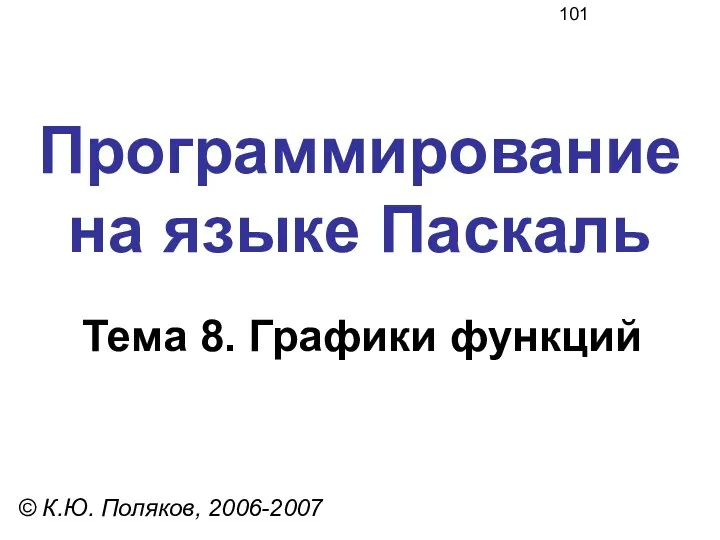 Программирование на языке Паскаль Тема 8. Графики функций © К.Ю. Поляков, 2006-2007