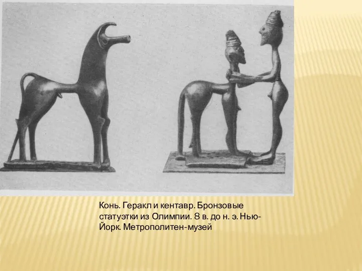 Конь. Геракл и кентавр. Бронзовые статуэтки из Олимпии. 8 в. до н. э. Нью-Йорк. Метрополитен-музей