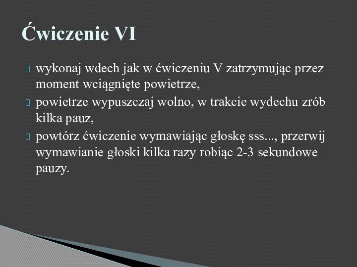 wykonaj wdech jak w ćwiczeniu V zatrzymując przez moment wciągnięte powietrze, powietrze wypuszczaj