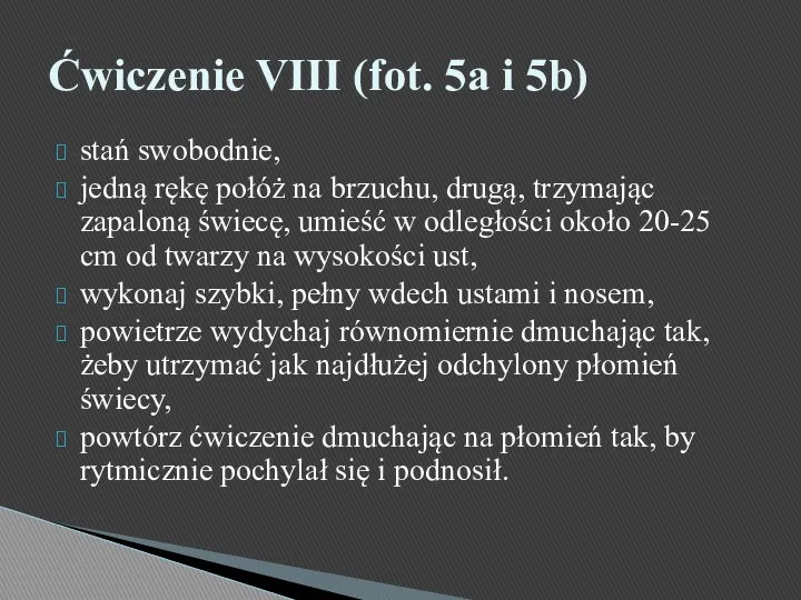 stań swobodnie, jedną rękę połóż na brzuchu, drugą, trzymając zapaloną świecę, umieść w