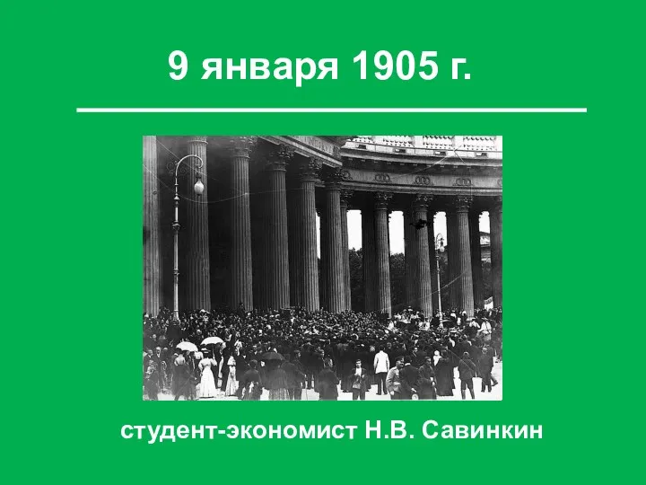 9 января 1905 г. студент-экономист Н.В. Савинкин