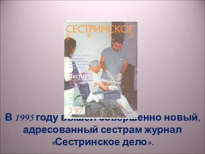 В 1995 году вышел совершенно новый, адресованный сестрам журнал «Сестринское дело».