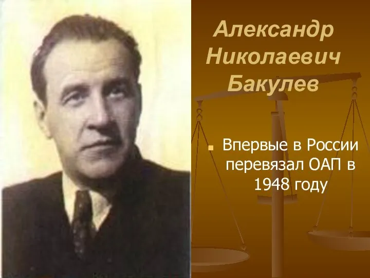 Александр Николаевич Бакулев Впервые в России перевязал ОАП в 1948 году