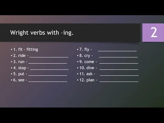 Wright verbs with –ing. 1. fit - fitting 2. ride