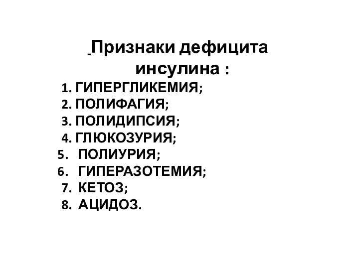 Признаки дефицита инсулина : 1. ГИПЕРГЛИКЕМИЯ; 2. ПОЛИФАГИЯ; 3. ПОЛИДИПСИЯ; 4. ГЛЮКОЗУРИЯ; ПОЛИУРИЯ;