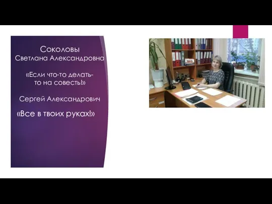 Соколовы Светлана Александровна «Если что-то делать- то на совесть!» Сергей Александрович «Все в твоих руках!»