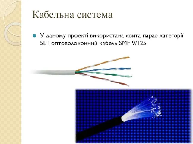 Кабельна система У даному проекті використана «вита пара» категорії 5Е і оптоволоконний кабель SMF 9/125.