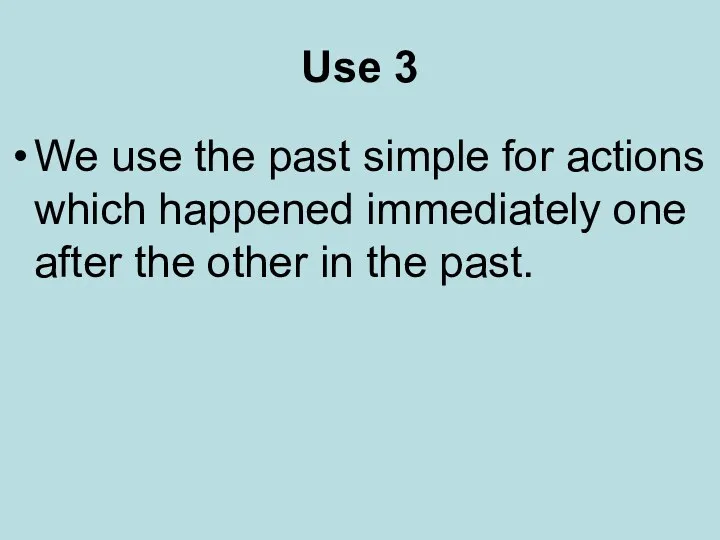 Use 3 We use the past simple for actions which