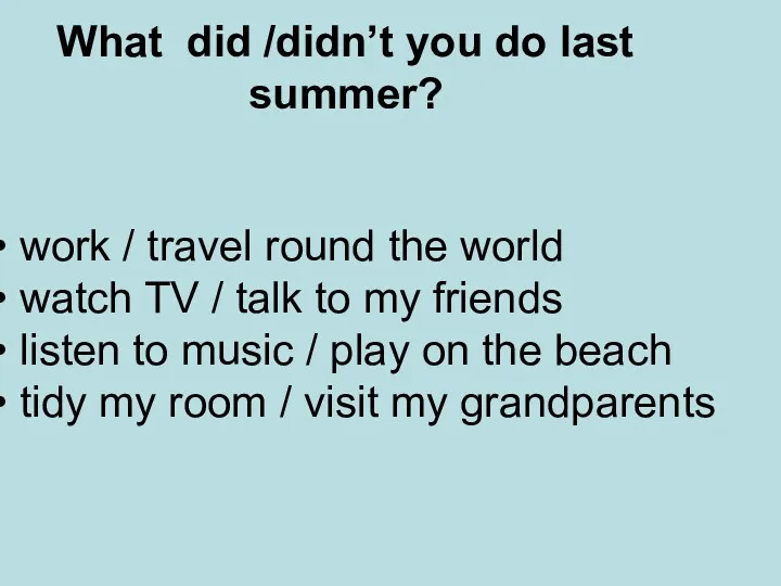 What did /didn’t you do last summer? work / travel