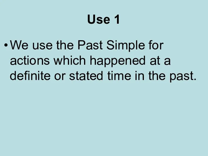Use 1 We use the Past Simple for actions which