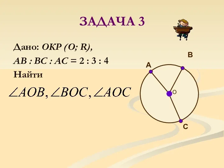 ЗАДАЧА 3 Дано: ОКР (О; R), AB : BC : AC = 2