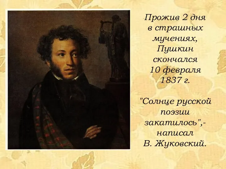 Прожив 2 дня в страшных мучениях, Пушкин скончался 10 февраля 1837 г. "Солнце