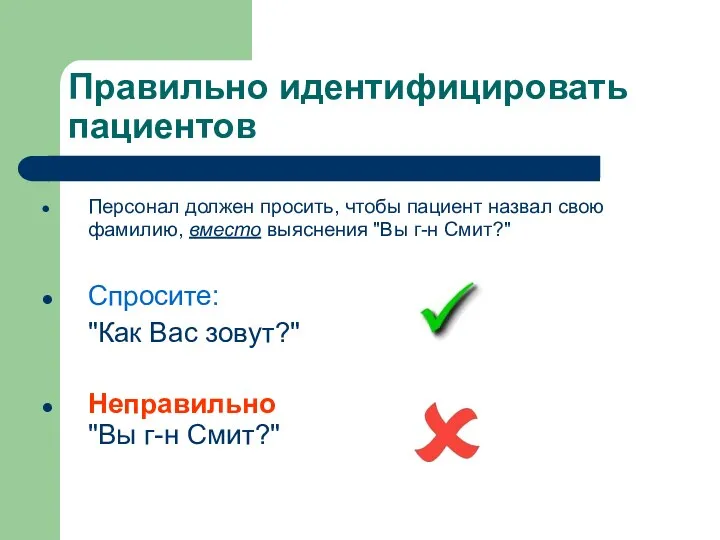 Правильно идентифицировать пациентов Персонал должен просить, чтобы пациент назвал свою фамилию, вместо выяснения "Вы г-н Смит?"