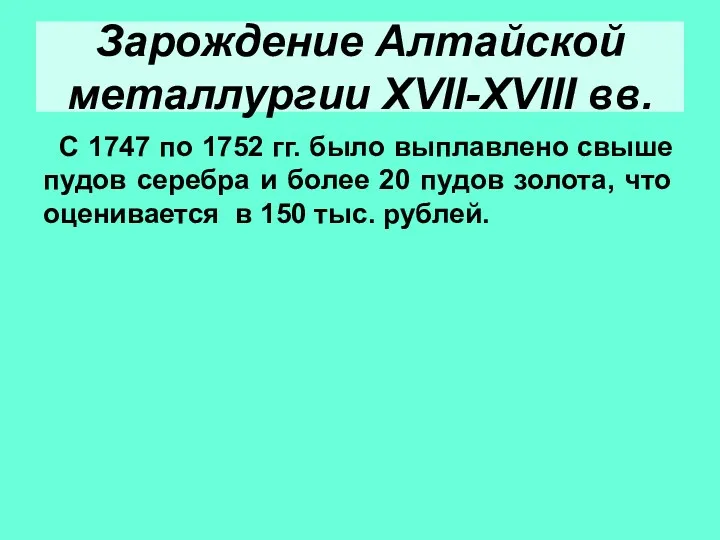 С 1747 по 1752 гг. было выплавлено свыше пудов серебра