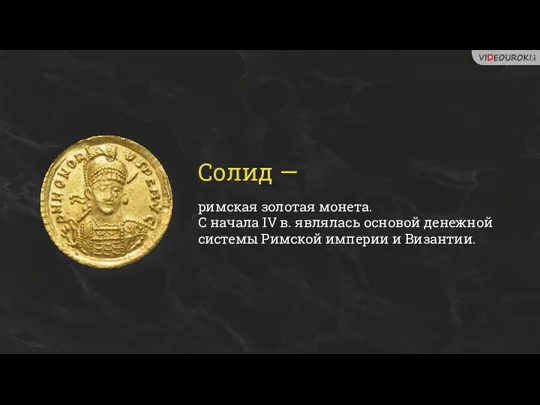 Солид — римская золотая монета. С начала IV в. являлась основой денежной системы