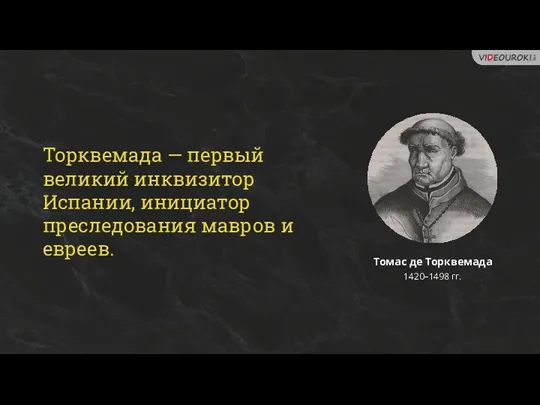 Торквемада — первый великий инквизитор Испании, инициатор преследования мавров и евреев.