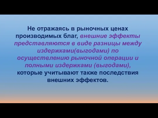 Не отражаясь в рыночных ценах производимых благ, внешние эффекты представляются