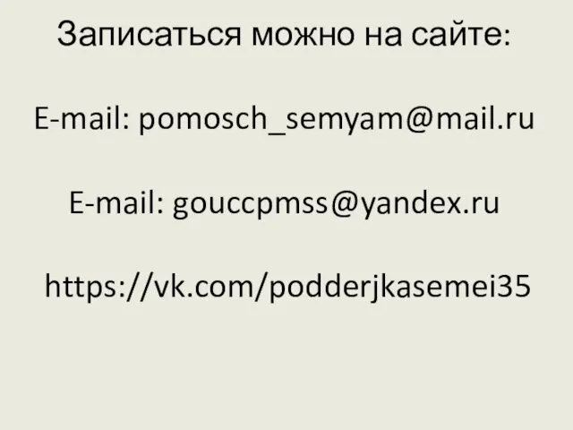 Записаться можно на сайте: E-mail: pomosch_semyam@mail.ru E-mail: gouccpmss@yandex.ru https://vk.com/podderjkasemei35
