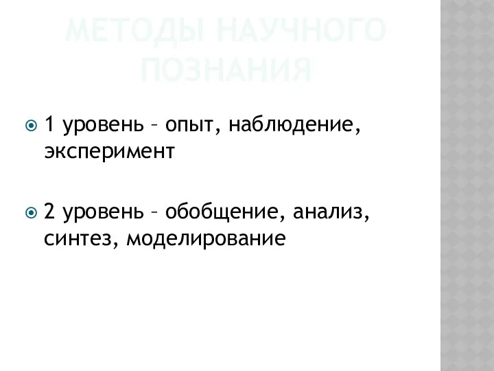 МЕТОДЫ НАУЧНОГО ПОЗНАНИЯ 1 уровень – опыт, наблюдение, эксперимент 2 уровень – обобщение, анализ, синтез, моделирование