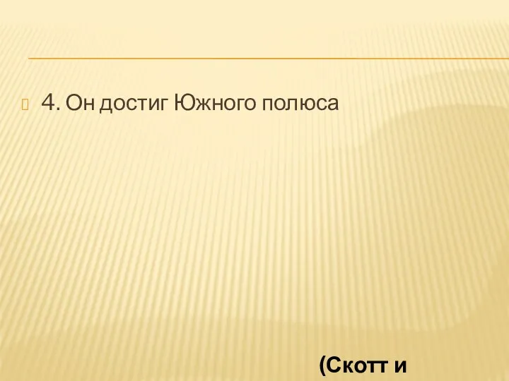 4. Он достиг Южного полюса (Скотт и Амундсен)