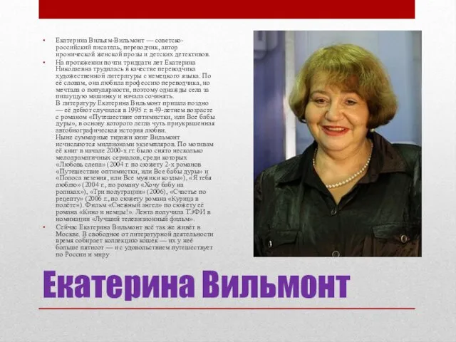 Екатерина Вильмонт Екатерина Вильям-Вильмонт — советско-российский писатель, переводчик, автор иронической