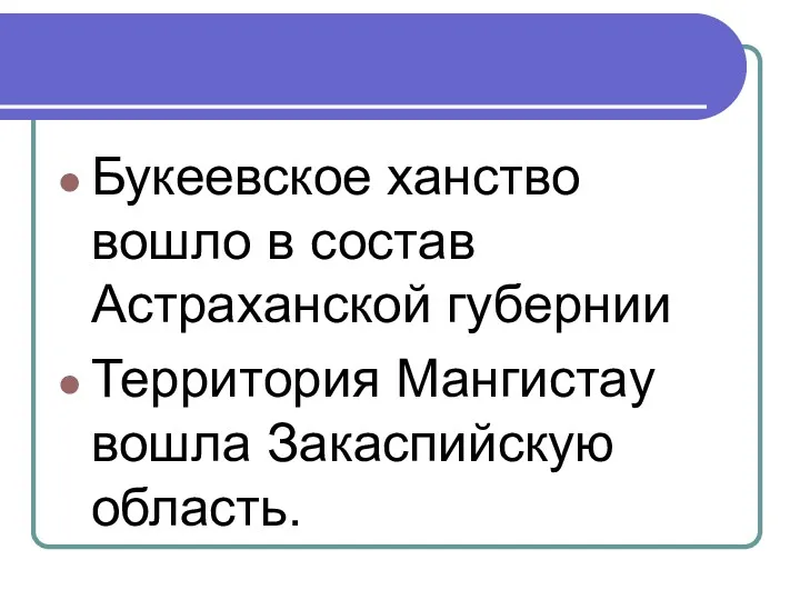 Букеевское ханство вошло в состав Астраханской губернии Территория Мангистау вошла Закаспийскую область.