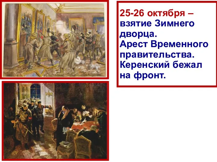 25-26 октября – взятие Зимнего дворца. Арест Временного правительства. Керенский бежал на фронт.