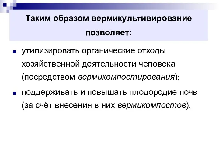 Таким образом вермикультивирование позволяет: утилизировать органические отходы хозяйственной деятельности человека