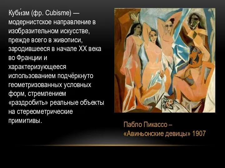 Пабло Пикассо – «Авиньонские девицы» 1907 Куби́зм (фр. Cubisme) —
