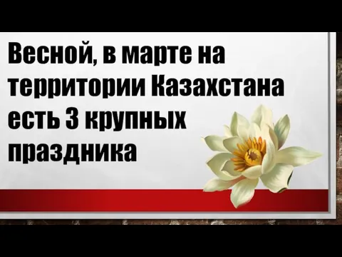 Весной, в марте на территории Казахстана есть 3 крупных праздника