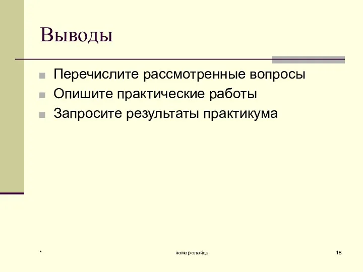 * номер слайда Выводы Перечислите рассмотренные вопросы Опишите практические работы Запросите результаты практикума