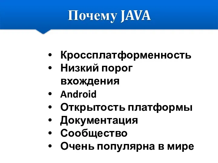 Почему JAVA Кроссплатформенность Низкий порог вхождения Android Открытость платформы Документация Сообщество Очень популярна в мире