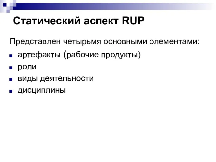 Статический аспект RUP Представлен четырьмя основными элементами: артефакты (рабочие продукты) роли виды деятельности дисциплины