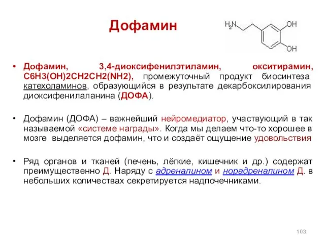 Дофамин Дофамин, 3,4-диоксифенилэтиламин, окситирамин, C6H3(OH)2CH2CH2(NH2), промежуточный продукт биосинтеза катехоламинов, образующийся