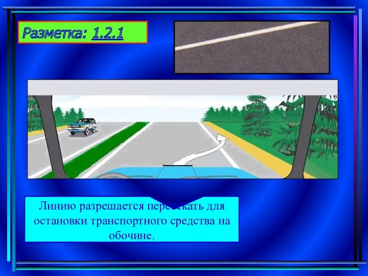 Разметка: 1.2.1 Линию разрешается пересекать для остановки транспортного средства на обочине.