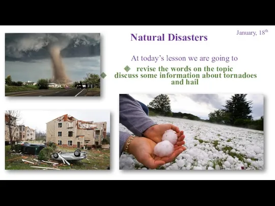 January, 18th Natural Disasters At today’s lesson we are going