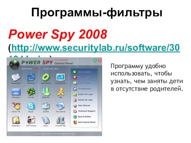 Программы-фильтры Power Spy 2008 (http://www.securitylab.ru/software/301944.php) Программу удобно использовать, чтобы узнать, чем заняты дети в отсутствие родителей.