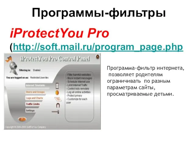 iProtectYou Pro (http://soft.mail.ru/program_page.php?grp=5382) Программа-фильтр интернета, позволяет родителям ограничивать по разным параметрам сайты, просматриваемые детьми. Программы-фильтры