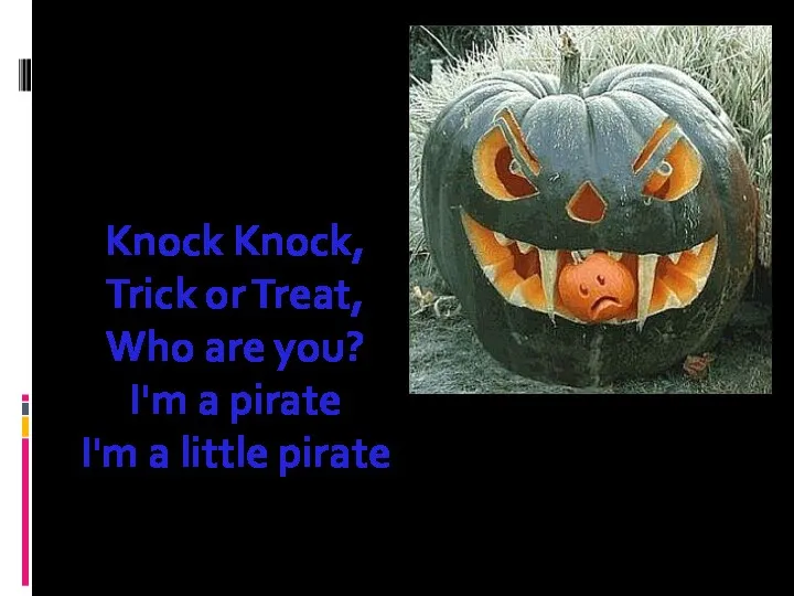 Knock Knock, Trick or Treat, Who are you? I'm a pirate I'm a little pirate