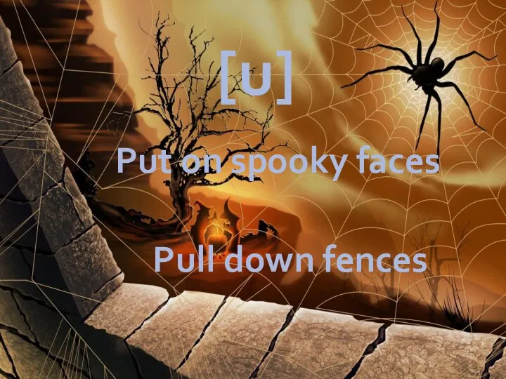 [u] Put on spooky faces Pull down fences