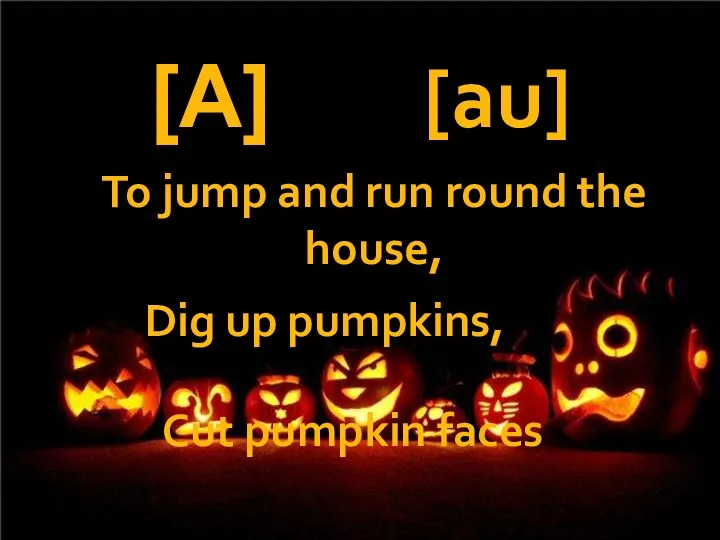 [A] [au] To jump and run round the house, Dig up pumpkins, Cut pumpkin faces